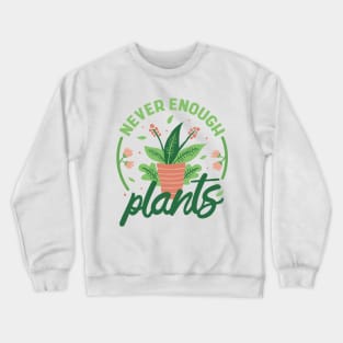 Never Enough Plants Plant Lover Gardener Crewneck Sweatshirt